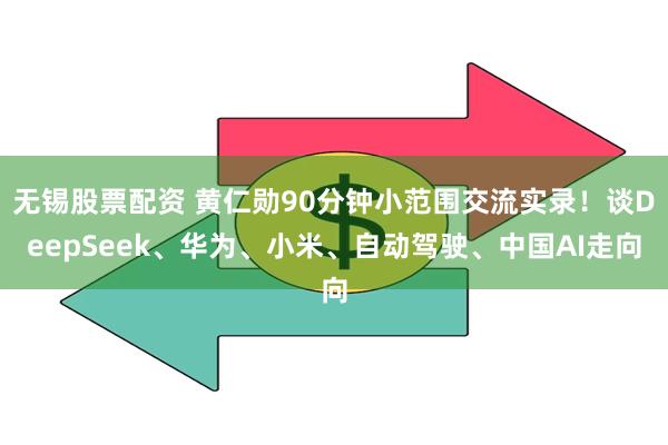 无锡股票配资 黄仁勋90分钟小范围交流实录！谈DeepSeek、华为、小米、自动驾驶、中国AI走向